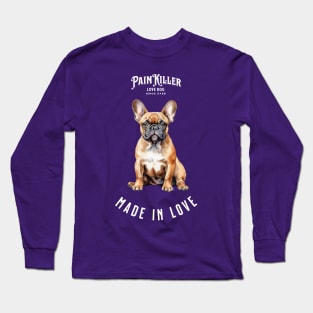 French Bulldog Painkiller made in love dog Long Sleeve T-Shirt